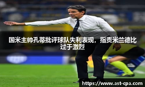 国米主帅孔蒂批评球队失利表现，指责米兰德比过于激烈
