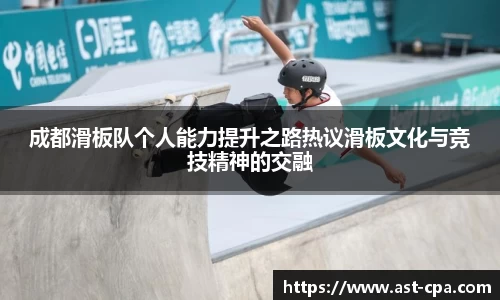 成都滑板队个人能力提升之路热议滑板文化与竞技精神的交融