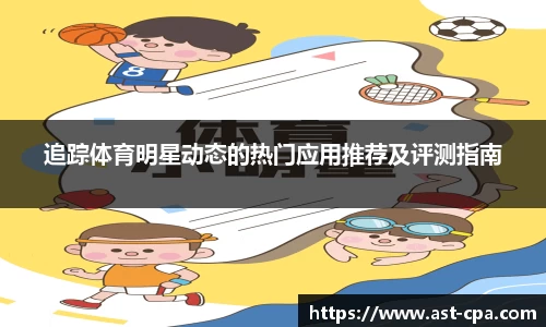 追踪体育明星动态的热门应用推荐及评测指南