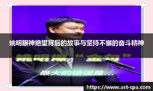 姚明眼神绝望背后的故事与坚持不懈的奋斗精神
